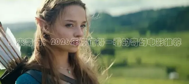 未来奇幻：2026年你值得一看的奇幻电影推荐